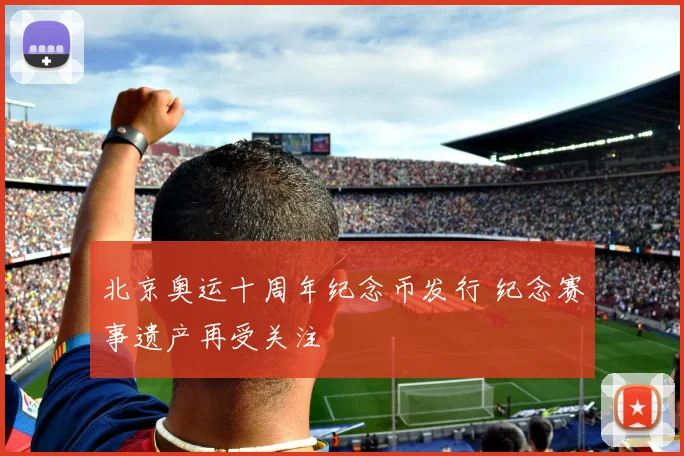 北京奥运十周年纪念币发行 纪念赛事遗产再受关注